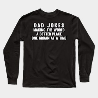 Dad jokes making the world a better place, one groan at a time Long Sleeve T-Shirt